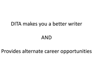 DITA makes you a better writerANDProvides alternate career opportunities