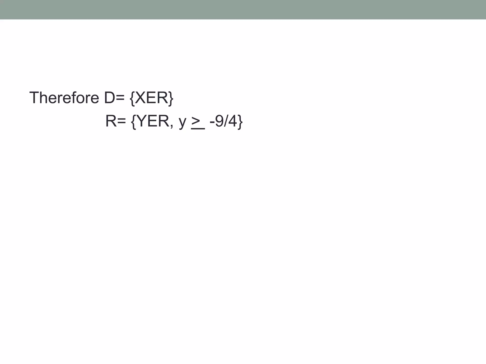 Therefore D= {XER}
          R= {YER, y > -9/4}
 