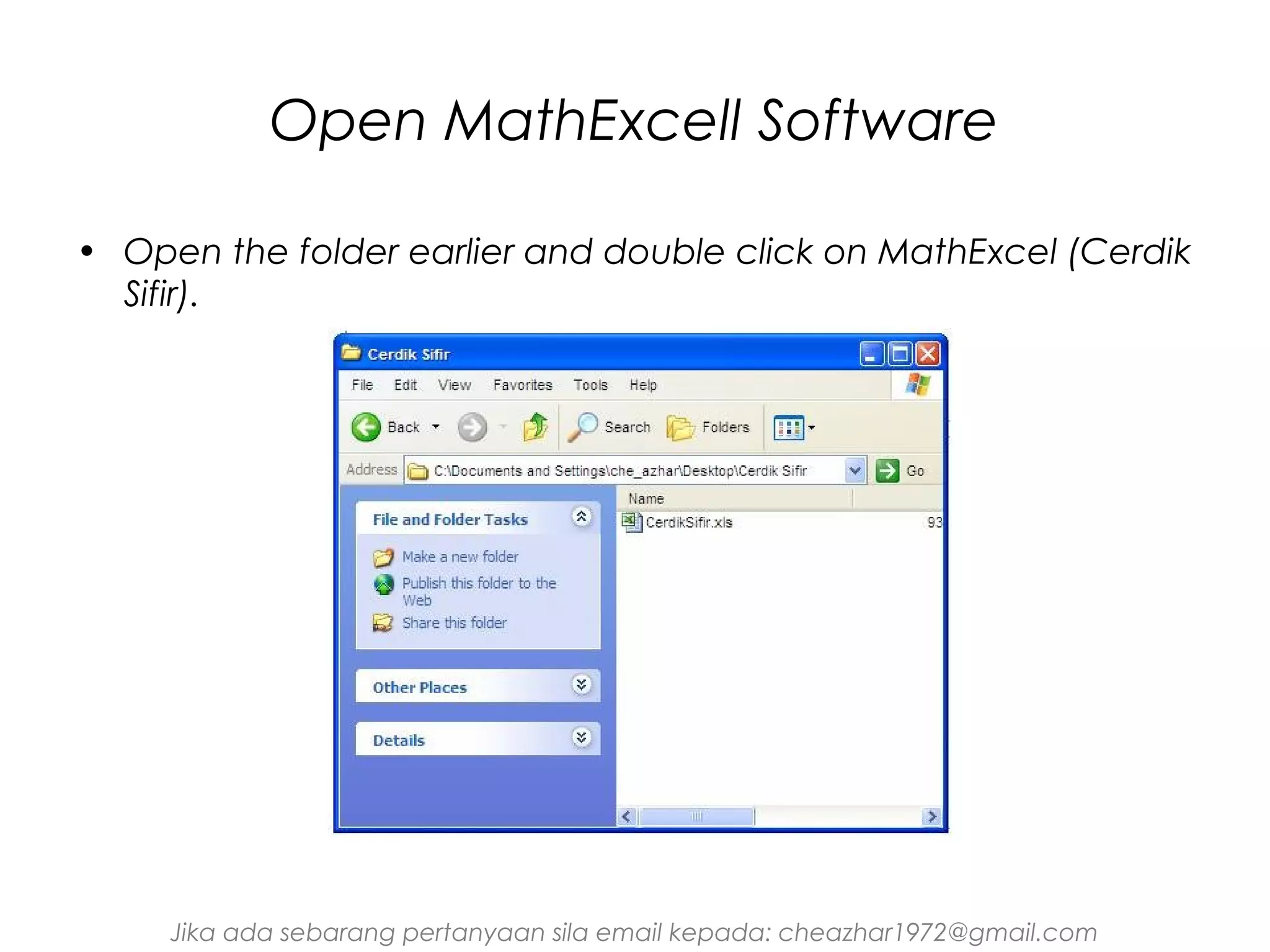 Open MathExcell Software
• Open the folder earlier and double click on MathExcel (Cerdik
Sifir).

Jika ada sebarang pertanyaan sila email kepada: cheazhar1972@gmail.com

 