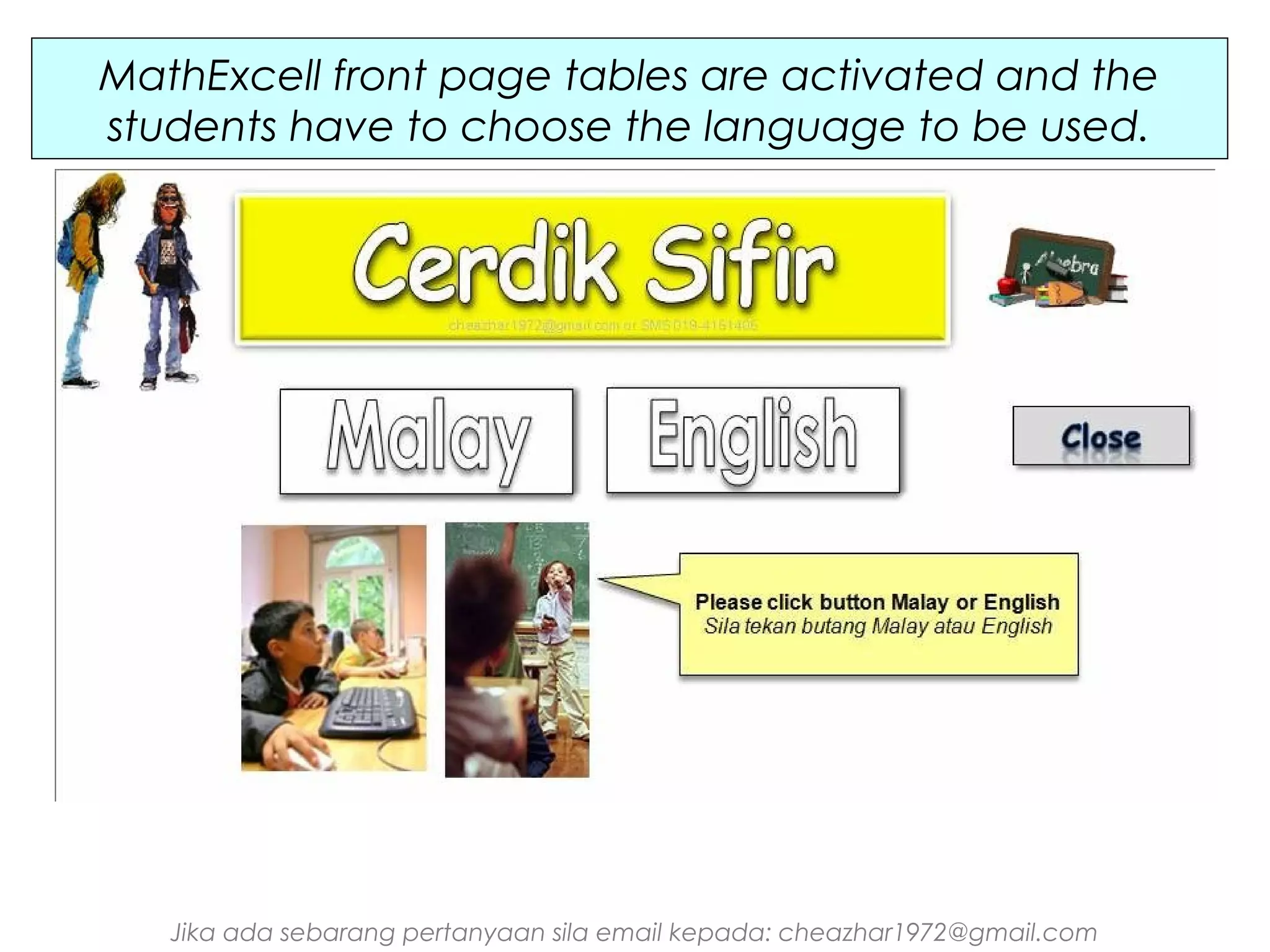 MathExcell front page tables are activated and the
students have to choose the language to be used.

Jika ada sebarang pertanyaan sila email kepada: cheazhar1972@gmail.com

 