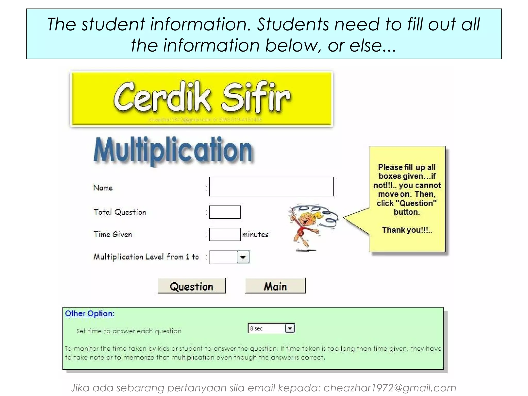 The student information. Students need to fill out all
the information below, or else...

Jika ada sebarang pertanyaan sila email kepada: cheazhar1972@gmail.com

 