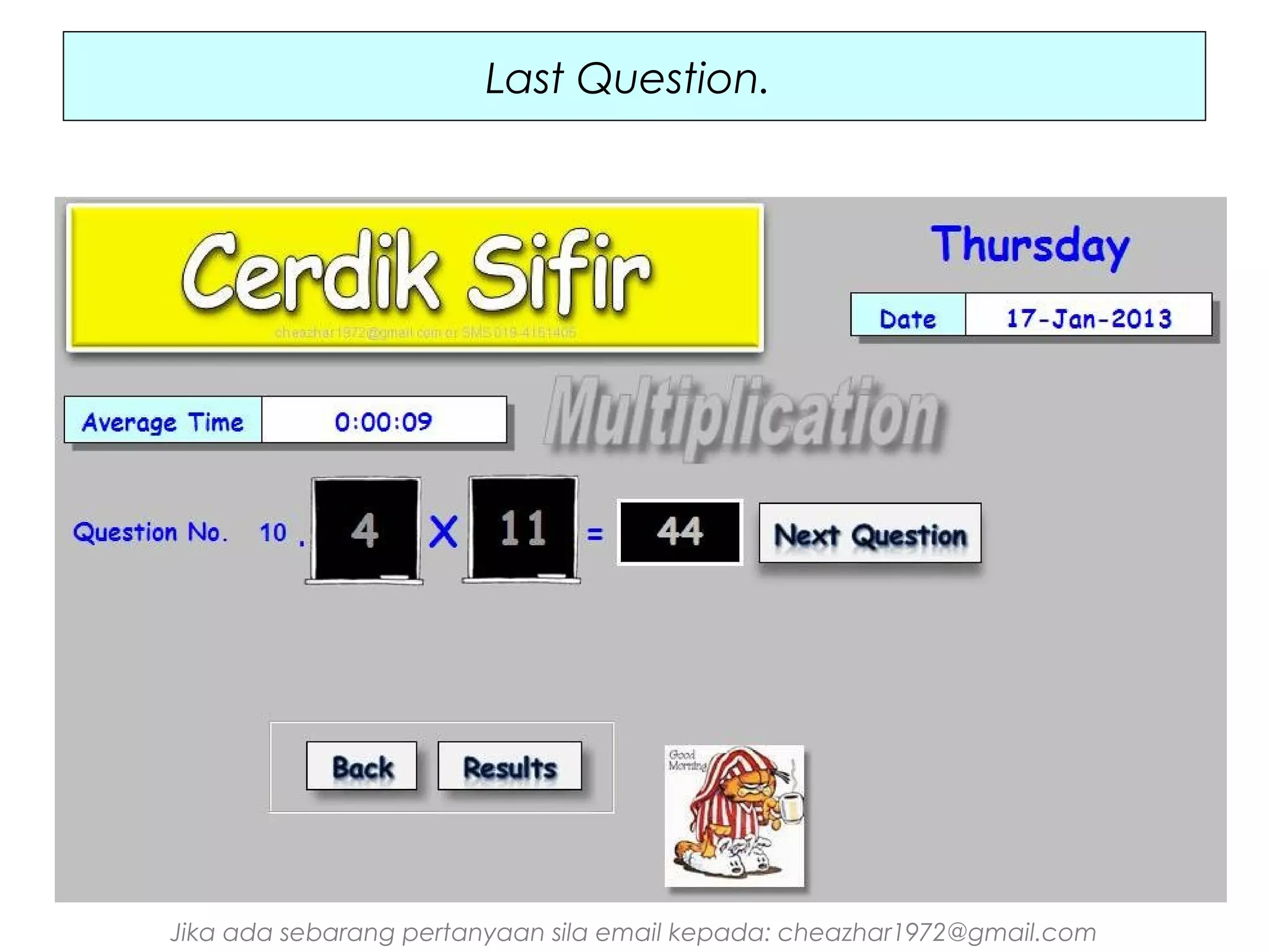Last Question.

Jika ada sebarang pertanyaan sila email kepada: cheazhar1972@gmail.com

 