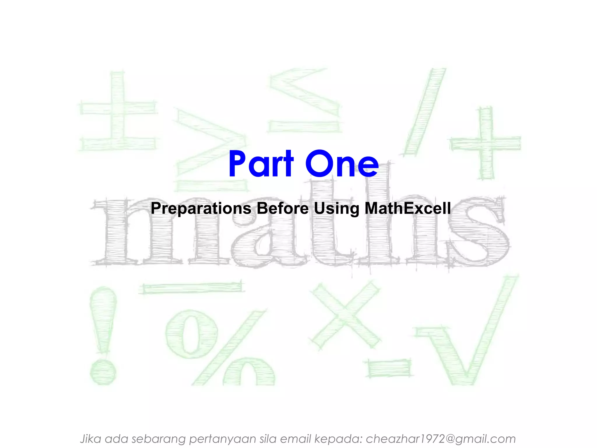 Part One
Preparations Before Using MathExcell

Jika ada sebarang pertanyaan sila email kepada: cheazhar1972@gmail.com

 