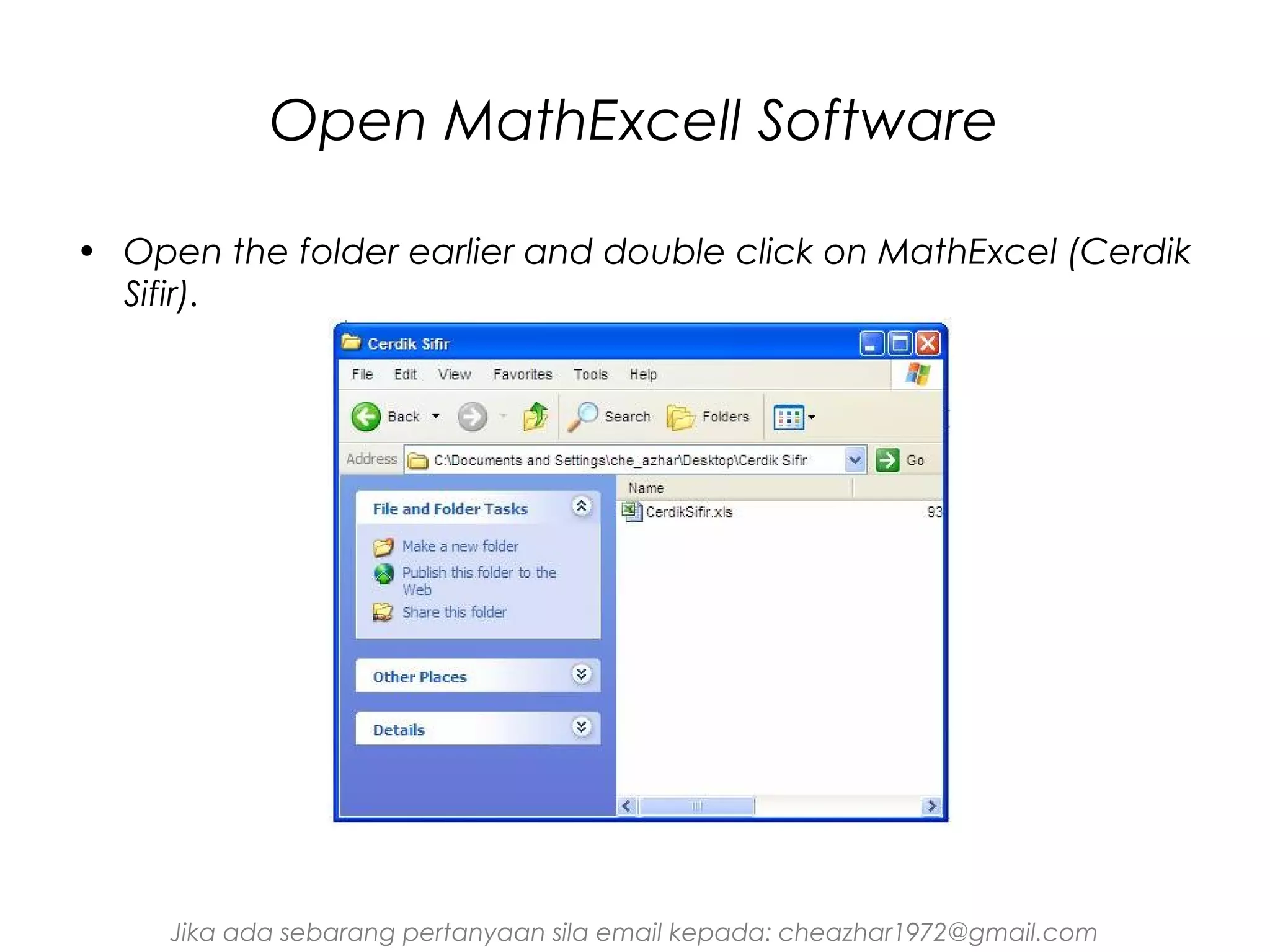 Open MathExcell Software
• Open the folder earlier and double click on MathExcel (Cerdik
Sifir).

Jika ada sebarang pertanyaan sila email kepada: cheazhar1972@gmail.com

 