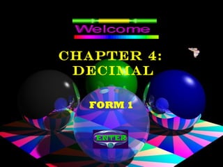 CHAPTER 4:
 DECIMAL

  FORM 1


   ENTER
 