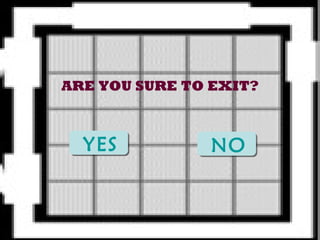 ARE YOU SURE TO EXIT?



  YES          NO
 