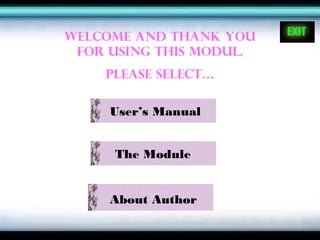 WELCOME AND THANK YOU
 FOR USING THIS MODUL.
    PLEASE SELECT…

     User’s Manual


     The Module


     About Author
 