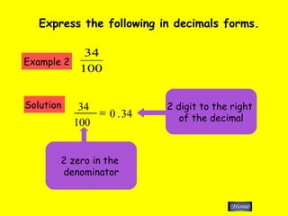 Express the following in decimals forms. Example 2 Solution  2 digit to the right  of the decimal 2 zero in the  denominator 34 . 0 100 34  