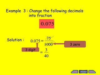 Solution : Example  3 : Change the following decimals    into fraction 3 zero 3 digit 1000 75 40 3  075 . 0  