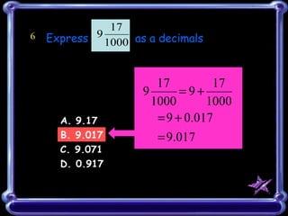 6 Express  as a decimals  A. 9.17  B. 9.017 C. 9.071 D. 0.917 