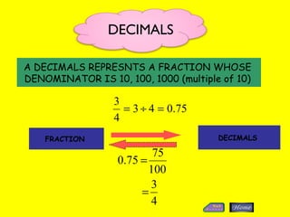 A DECIMALS REPRESNTS A FRACTION WHOSE  DENOMINATOR IS 10, 100, 1000 (multiple of 10)  FRACTION  DECIMALS  DECIMALS 