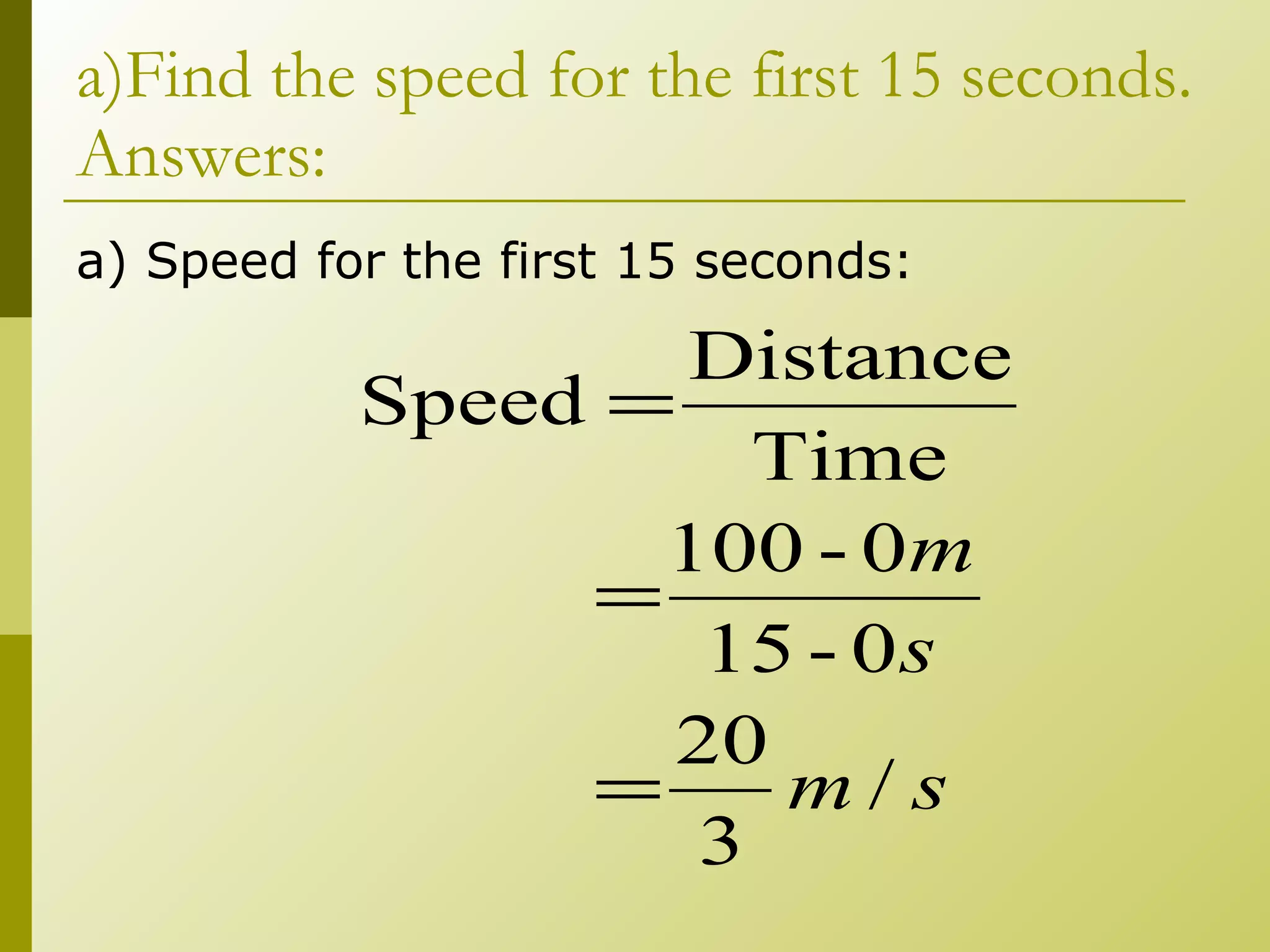 a) Find the speed for the first 15 seconds. Answers: a)  Speed for the first 15 seconds: 
