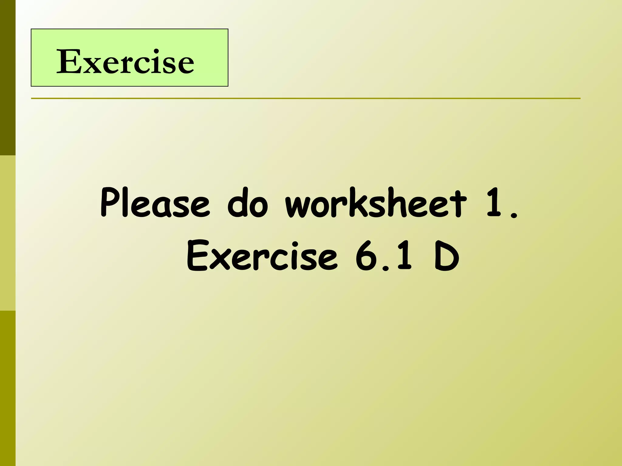 Please do worksheet 1. Exercise 6.1 D Exercise 