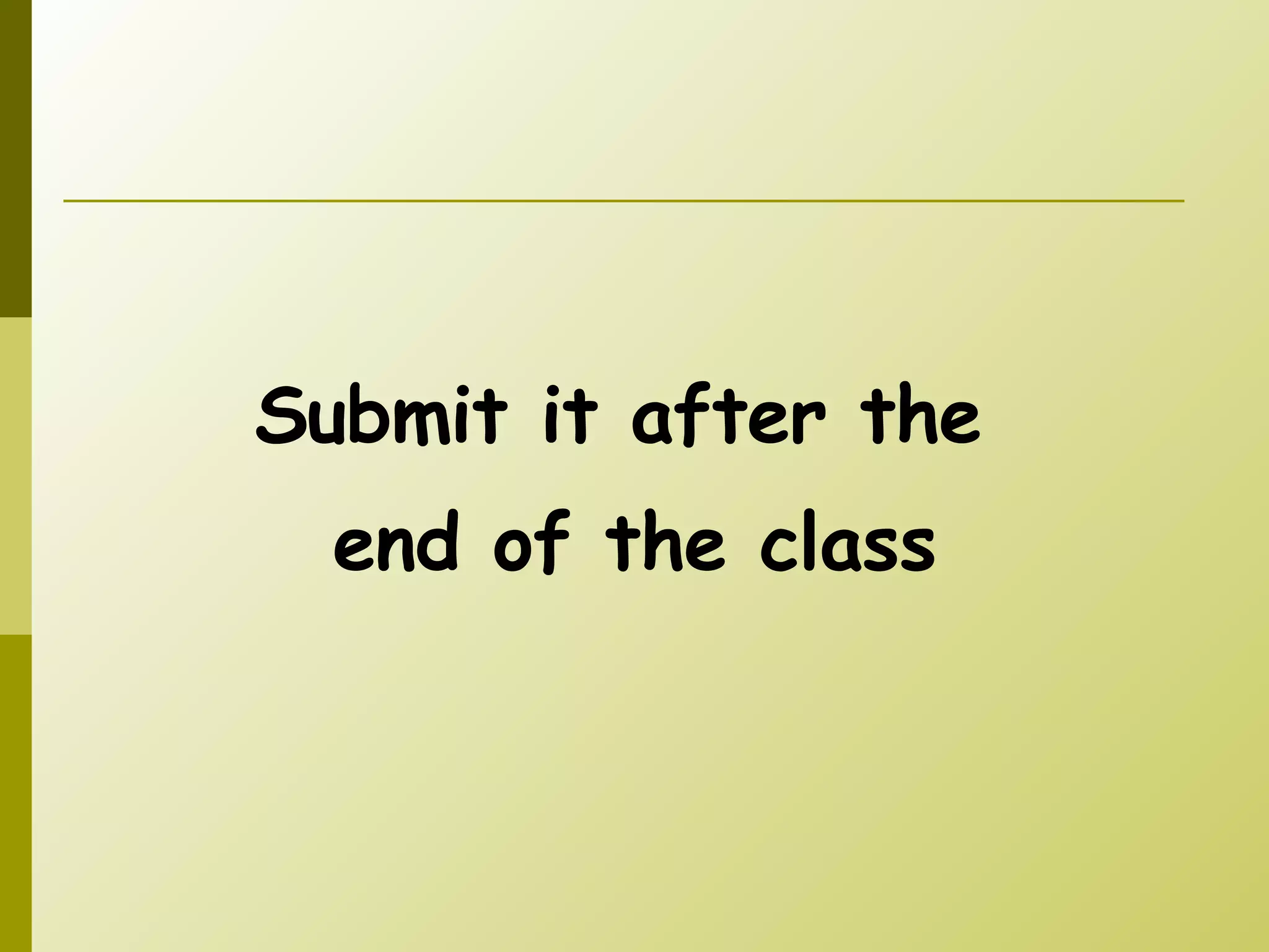Submit it after the  end of the class 