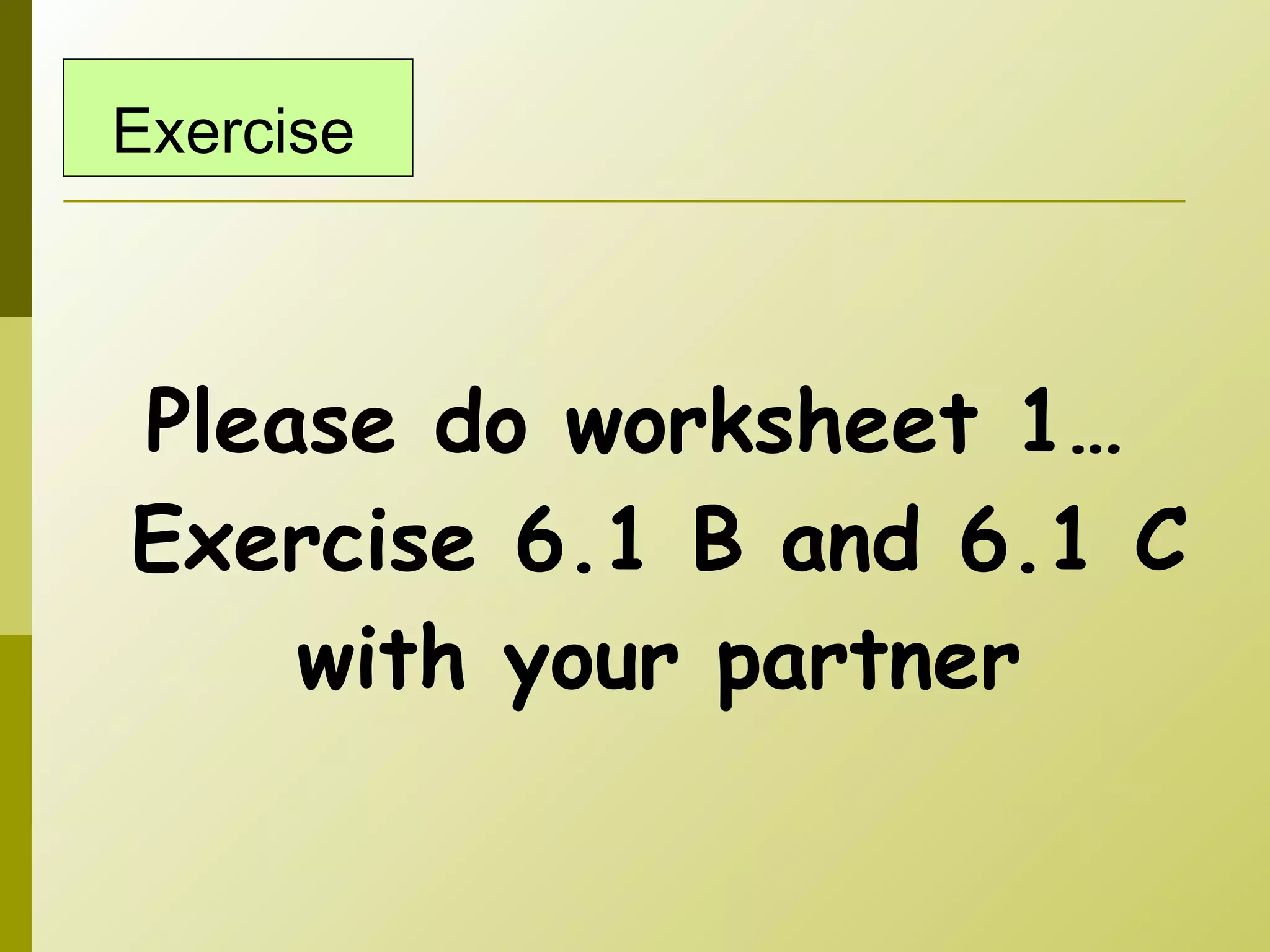 Please do worksheet 1…Exercise 6.1 B and 6.1 C with your partner Exercise 