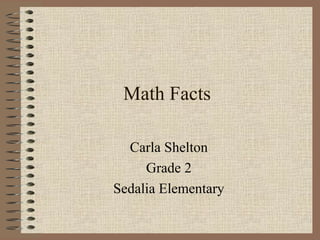 Math Facts
Carla Shelton
Grade 2
Sedalia Elementary
 