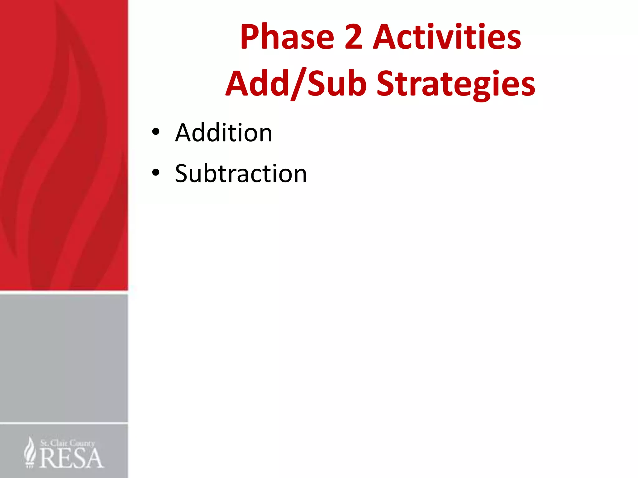 Phase 2 Activities
      Add/Sub Strategies
• Addition
• Subtraction
 