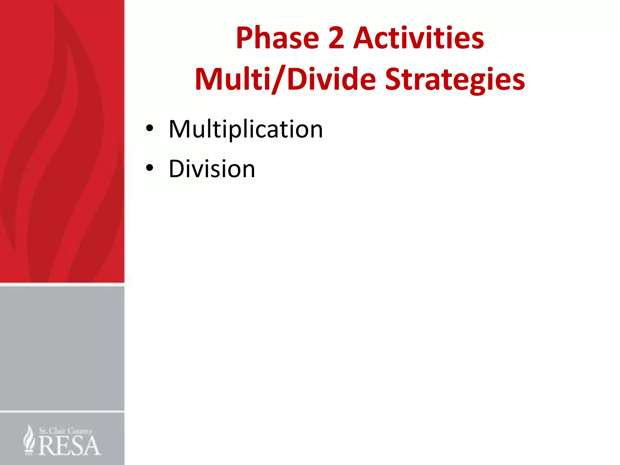 Phase 2 Activities
    Multi/Divide Strategies
• Multiplication
• Division
 