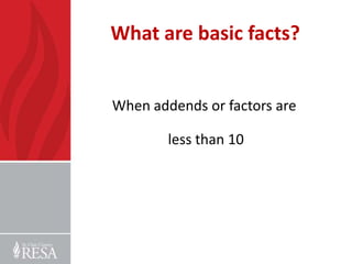 What are basic facts?


When addends or factors are

        less than 10
 