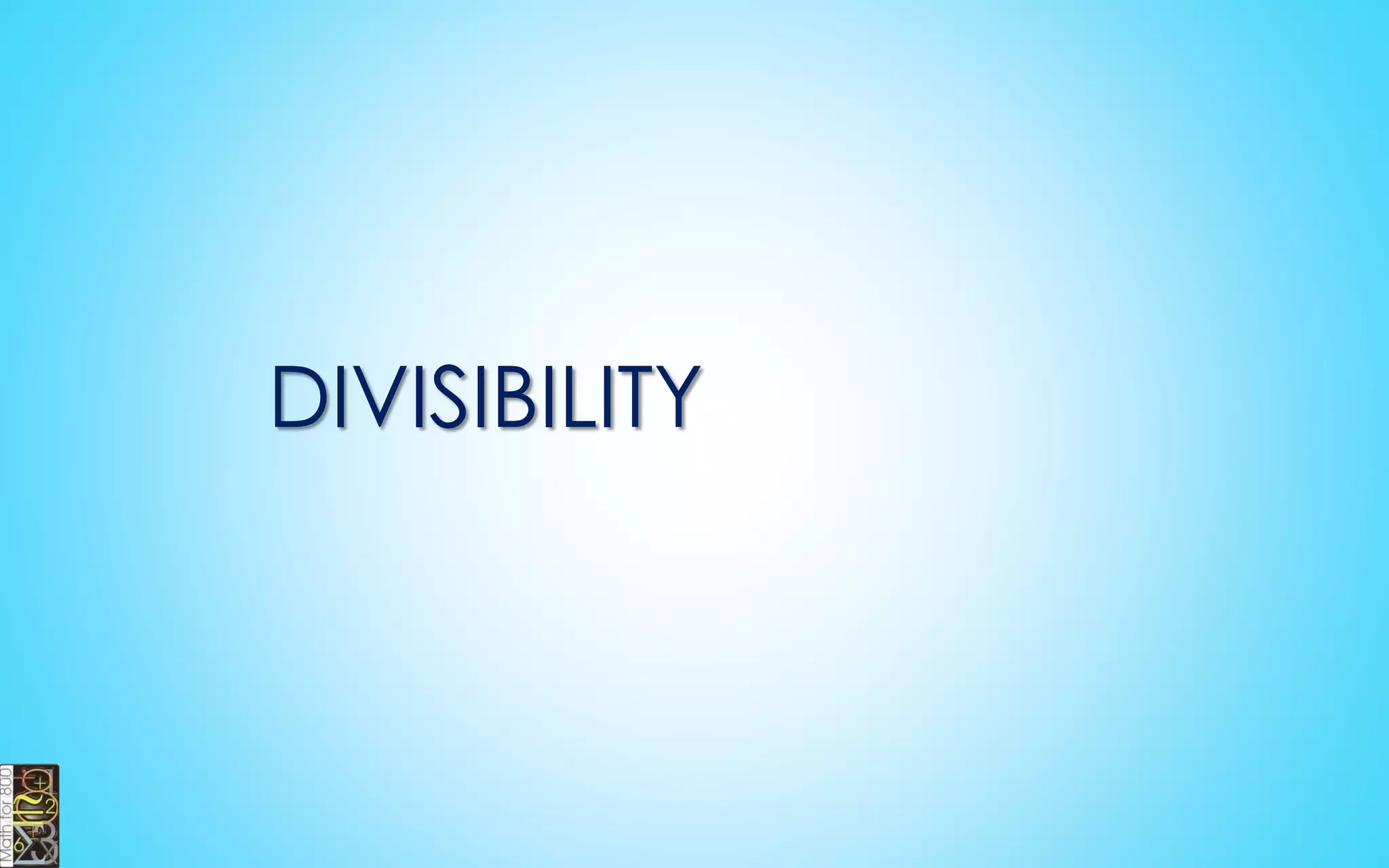 Divisible by
means that when you
divide one number by
another the result is a
whole number.
 