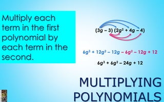 MULTIPLYING
POLYNOMIALS
Multiply each
term in the first
polynomial by
each term in the
second.
(3g – 3) (2g2 + 4g – 4)
6g3 + 12g2 – 12g – 6g2 – 12g + 12
6g3 + 6g2 – 24g + 12
 