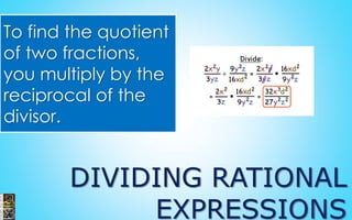 DIVIDING RATIONAL
EXPRESSIONS
To find the quotient
of two fractions,
you multiply by the
reciprocal of the
divisor.
 