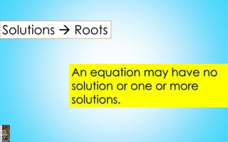 Solutions  Roots
An equation may have no
solution or one or more
solutions.
 