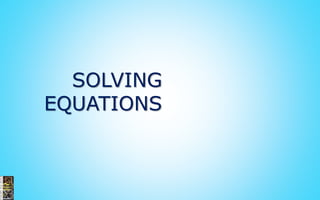 SOLVING
EQUATIONS
 