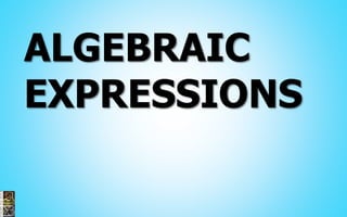ALGEBRAIC
EXPRESSIONS
 