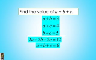 3
4
5
a b
a c
b c
 
 
 
Find the value of a + b + c.
2 2 2 12a b c  
6a b c  
 