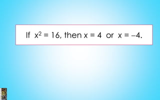 If x2 = 16, then x = 4 or x = 4.
 