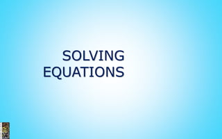 SOLVING
EQUATIONS
 