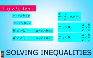 SOLVING INEQUALITIES
If a > b, then:
a c b c  
a c b c  
0,If c a c b c   
0,
a b
If c
c c
 
1 1
, , 0a b
a b
 
0,If c a c b c    0,
a b
If c
c c
 
 
