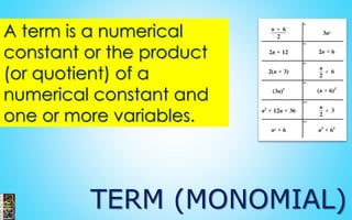 TERM (MONOMIAL)
A term is a numerical
constant or the product
(or quotient) of a
numerical constant and
one or more variables.
 