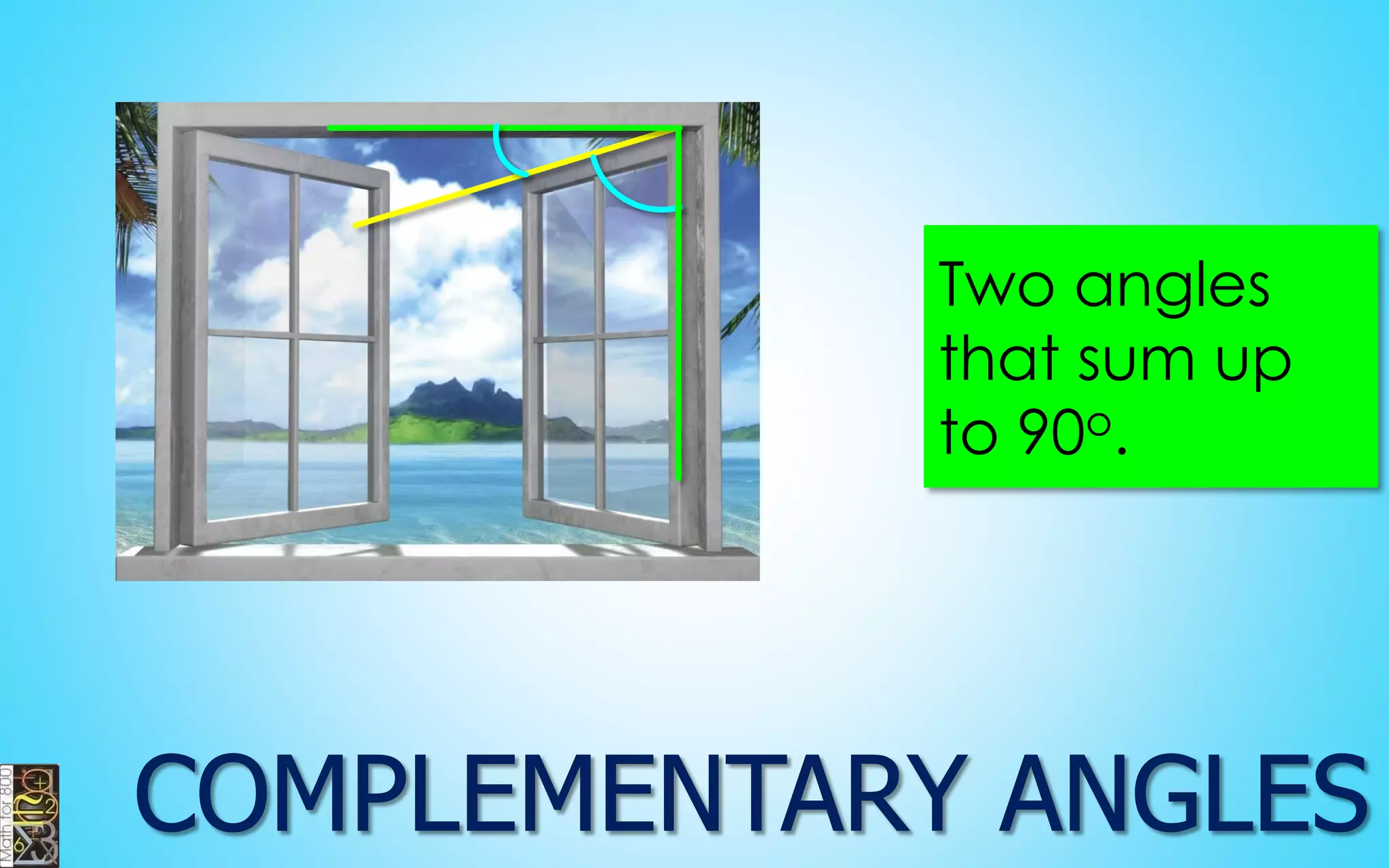 Two angles that sum up to 90o.  