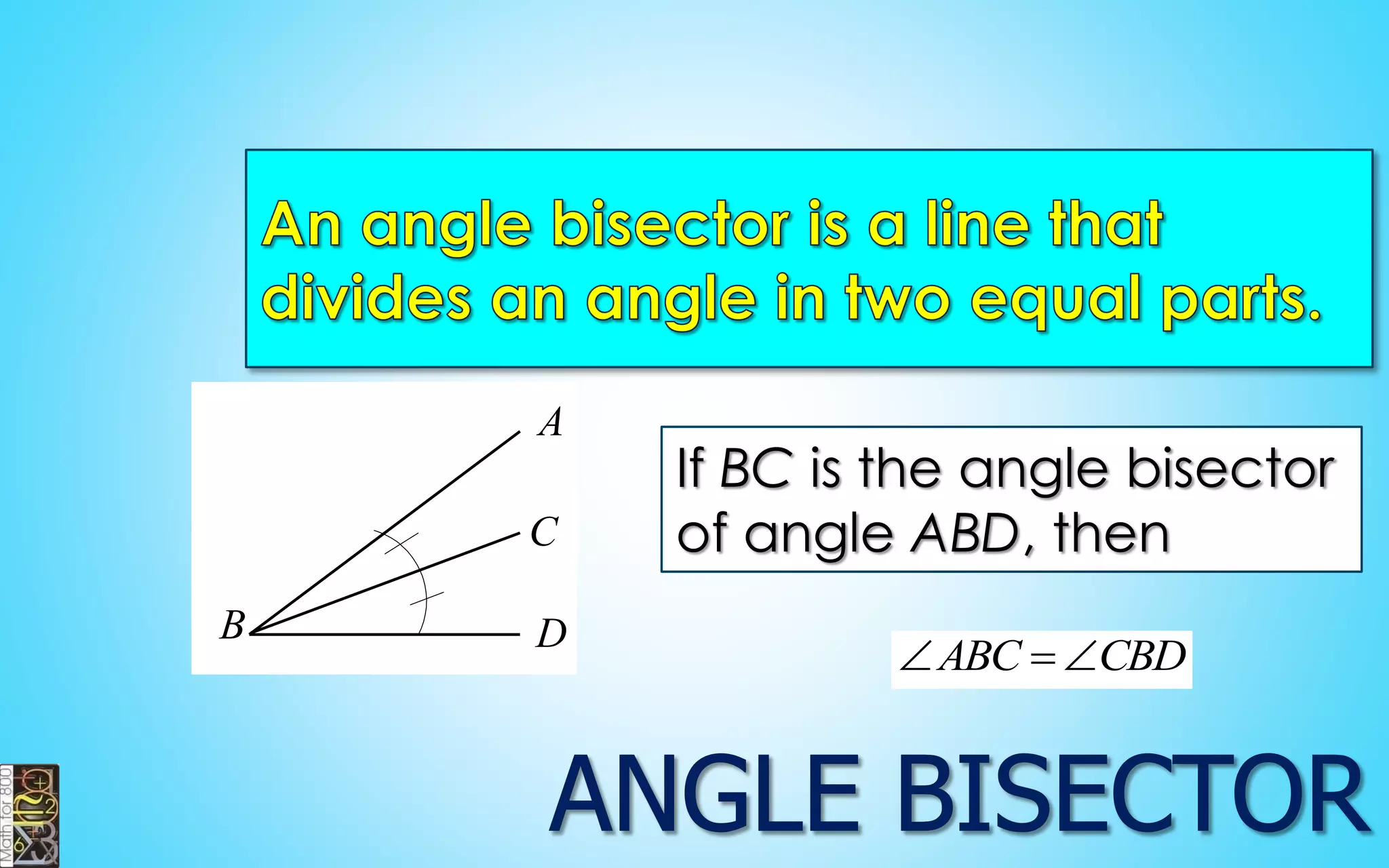 ABC CBD 
A 
B 
C 
D 
If BC is the angle bisector 
of angle ABD, then 
 