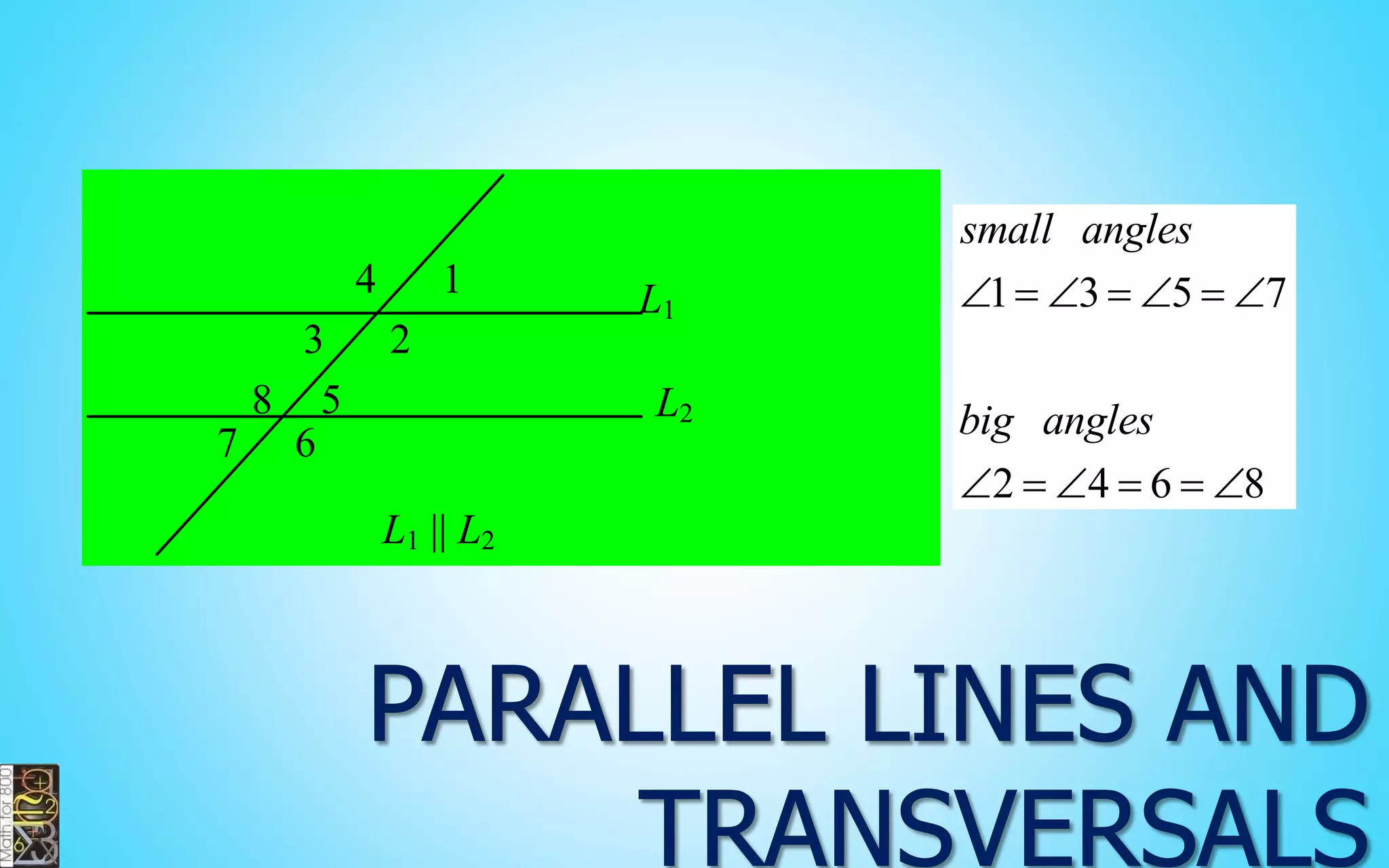 L1 
L2 
4 1 
3 2 
8 5 
7 6 
L1 || L2 
1 3 5 7 
2 4 6 8 
small angles 
big angles 
       
      
 