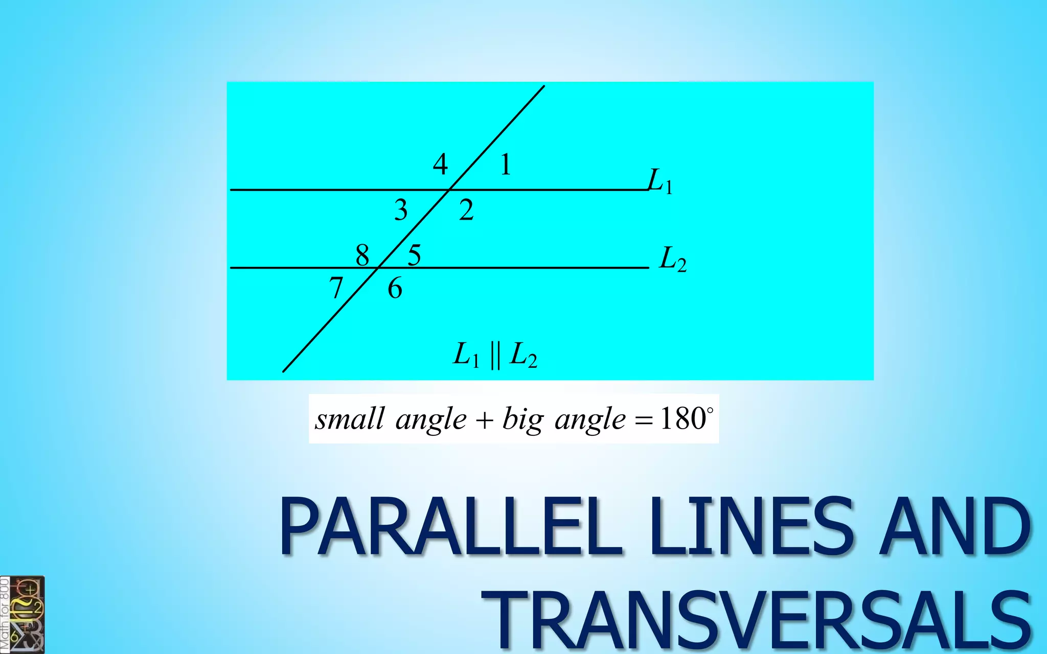 L1 
L2 
4 1 
3 2 
8 5 
7 6 
L1 || L2 
small angle  big angle  180 
 