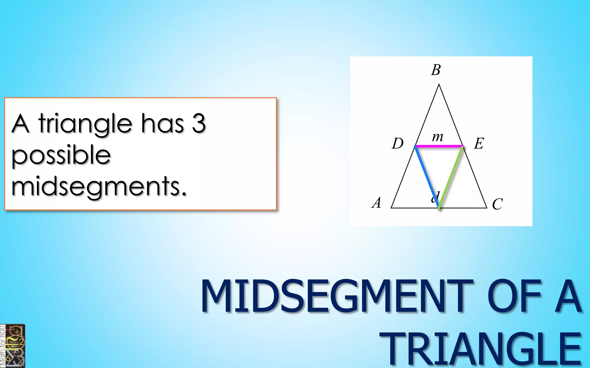 A triangle has 3 possible midsegments. 
d 
m 
E 
D 
B 
C 
A  