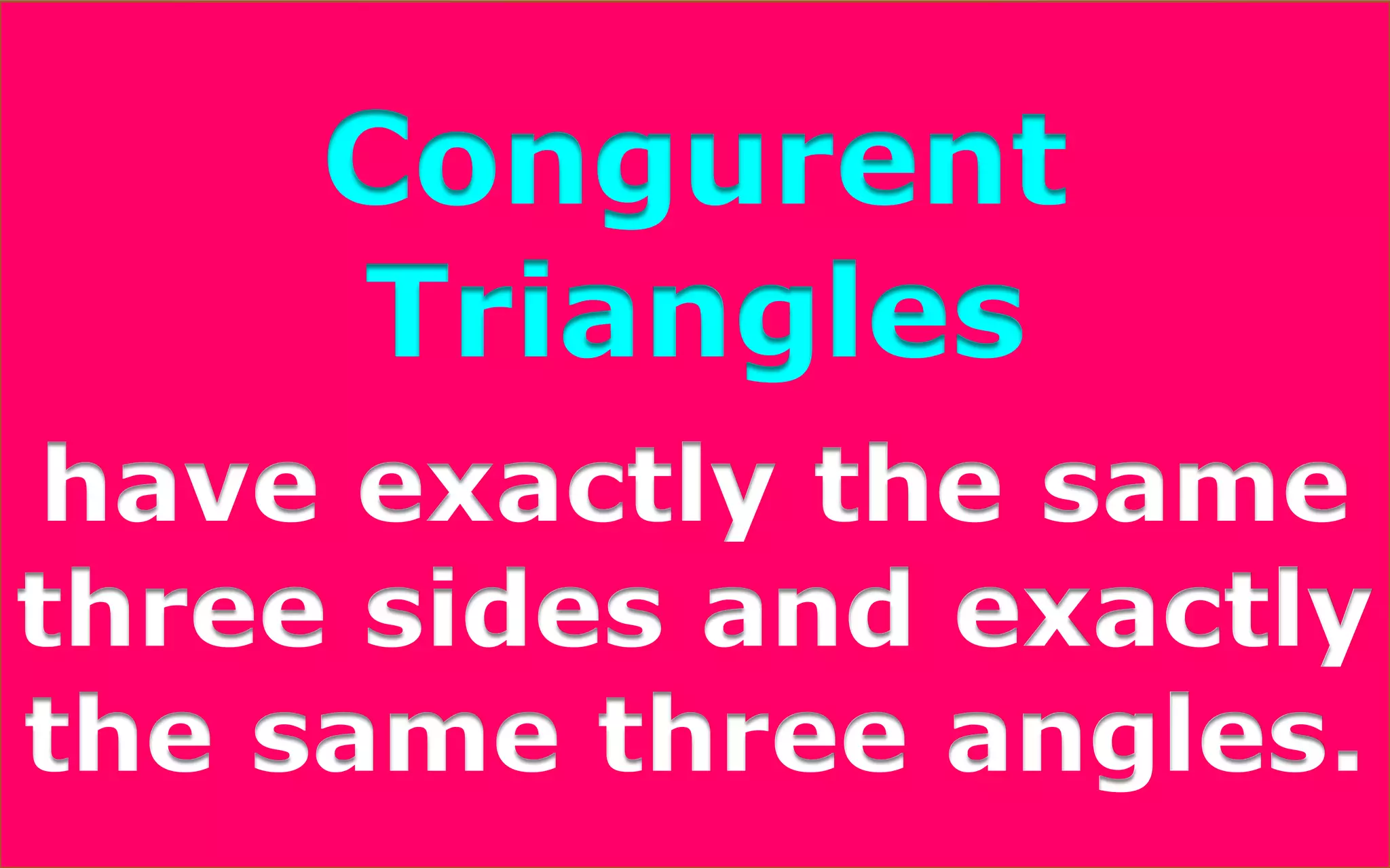 CongurentTriangles 
have exactly the same three sides and exactly the same three angles.  