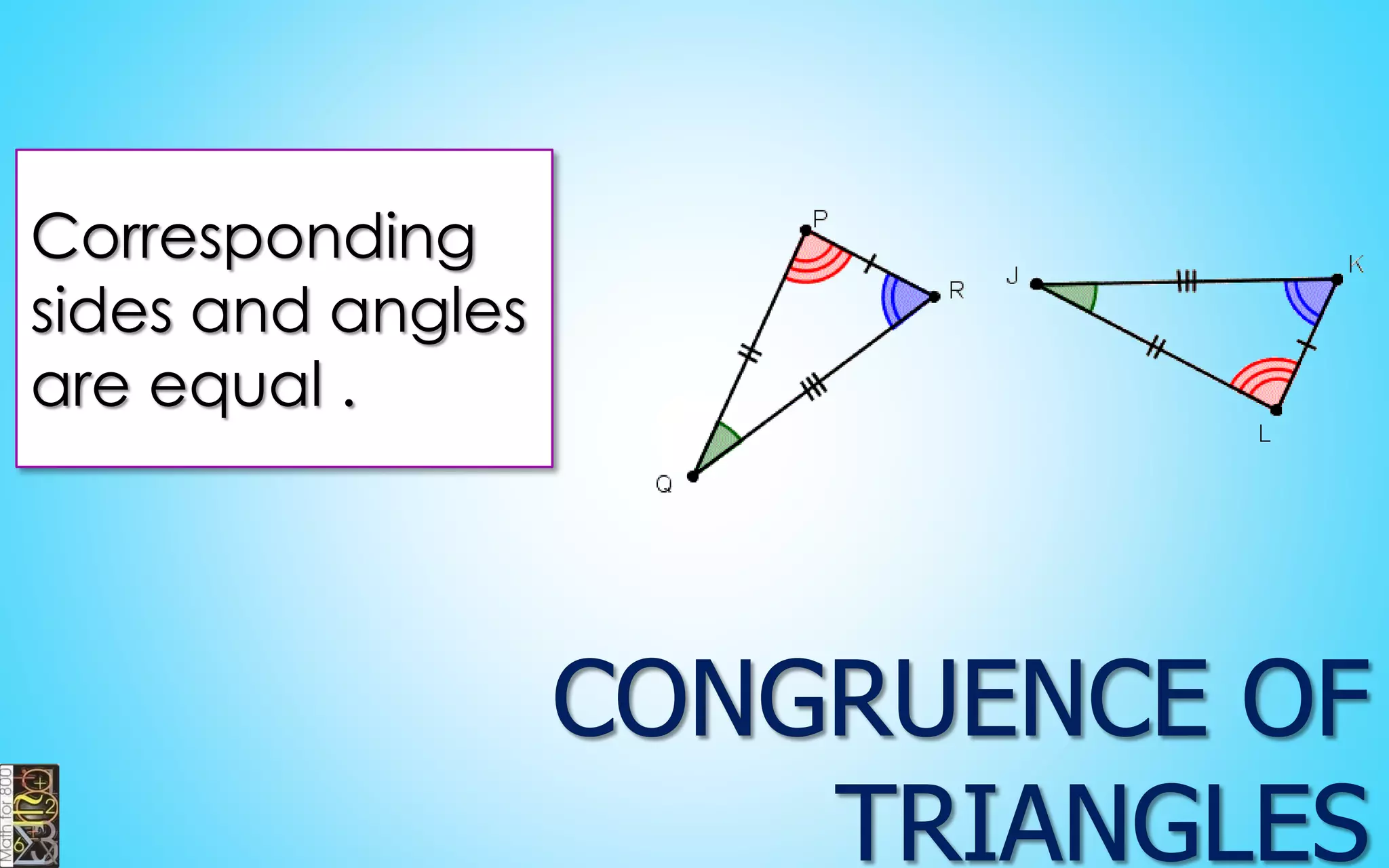 Corresponding sides and angles are equal .  