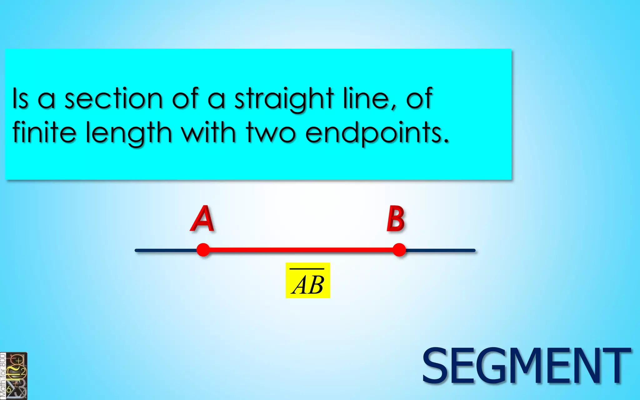 Is a section of a straight line, of finite length with two endpoints. 
AB  