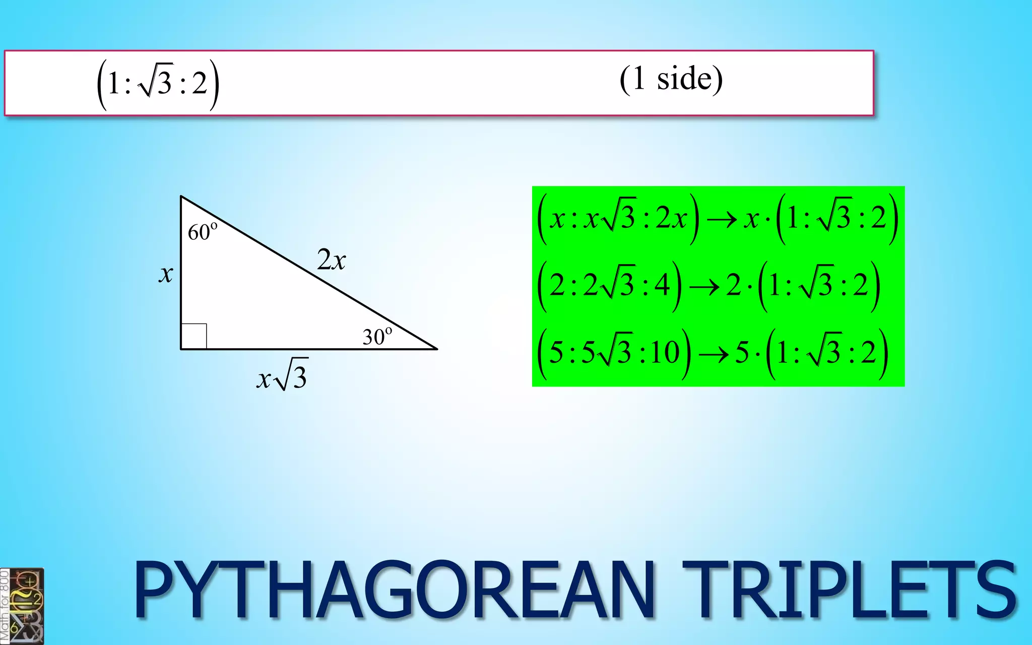 1: 3 : 2 (1 side) 
x 2x 
x 3 
30o 
60o     
    
    
: 3 : 2 1: 3 : 2 
2: 2 3 : 4 2 1: 3 : 2 
5:5 3 :10 5 1: 3 : 2 
x x x x  
  
  
 