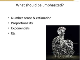 © Center for Curriculum Redesign
What should be Emphasized?
• Number sense & estimation
• Proportionality
• Exponentials
• Etc.
 