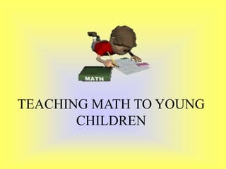 TEACHING MATH TO YOUNG
CHILDREN
 
