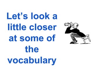 Let’s look a
little closer
at some of
the
vocabulary
 