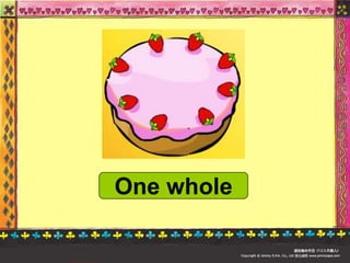 One whole
 