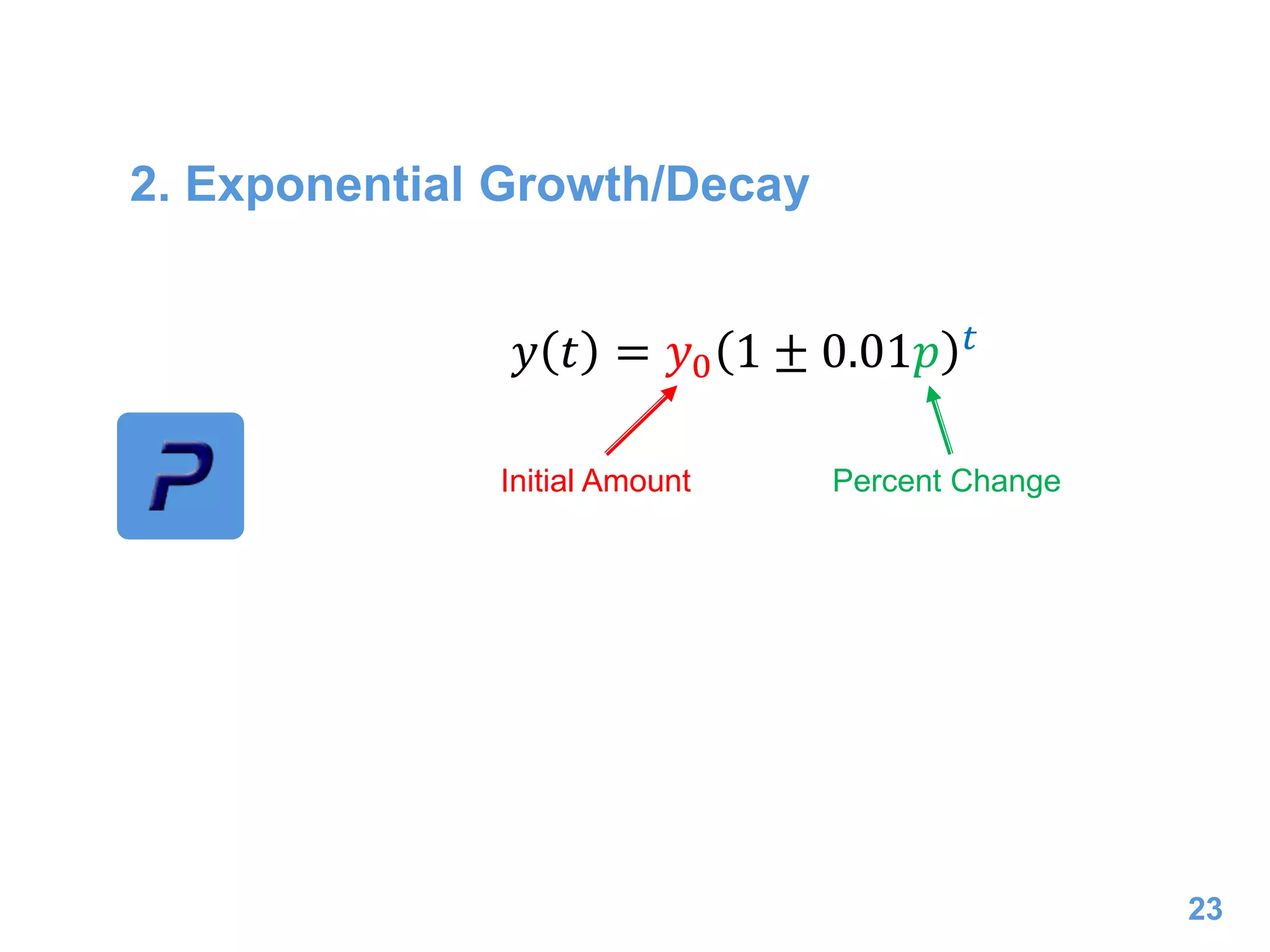 2. Exponential Growth/Decay
23
𝑦 𝑡 = 𝑦0 1 ± 0.01𝑝 𝑡
Initial Amount Percent Change
 