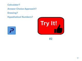 #2
7
Calculator?
Answer Choice Approach?
Drawing?
Hypothetical Numbers?
 