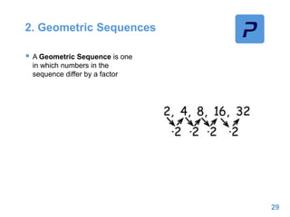2. Geometric Sequences
 A Geometric Sequence is one
in which numbers in the
sequence differ by a factor
29
 